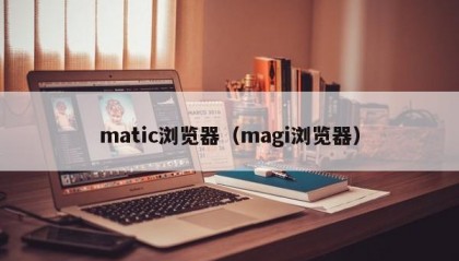 matic浏览器（magi浏览器）