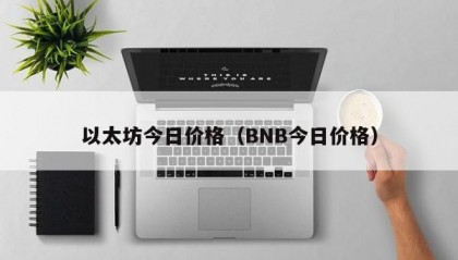 以太坊今日价格（BNB今日价格）