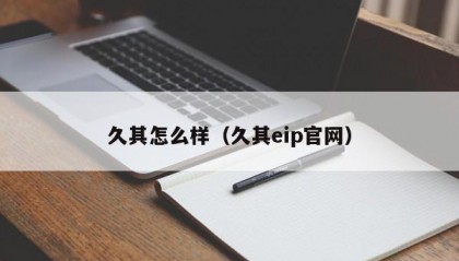 久其怎么样（久其eip官网）
