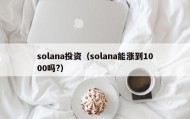 solana投资（solana能涨到1000吗?）